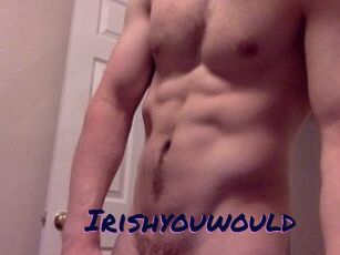 Irishyouwould